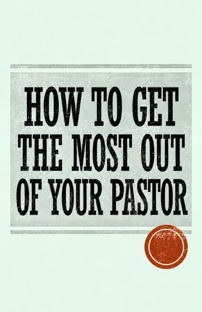 Getting the most out of your pastor